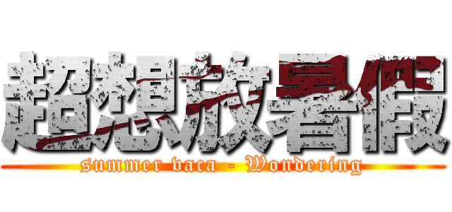 超想放暑假 (summer vaca - Wondering)