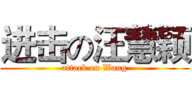 进击の汪慧颖 (attack on Wang)