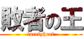 敗者の王 (lacetyheat)