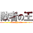 敗者の王 (lacetyheat)