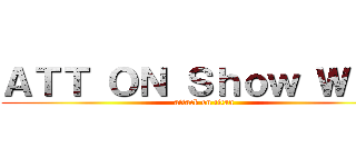 ＡＴＴ ＯＮ Ｓｈｏｗ Ｗｏｗ (attack on titan)