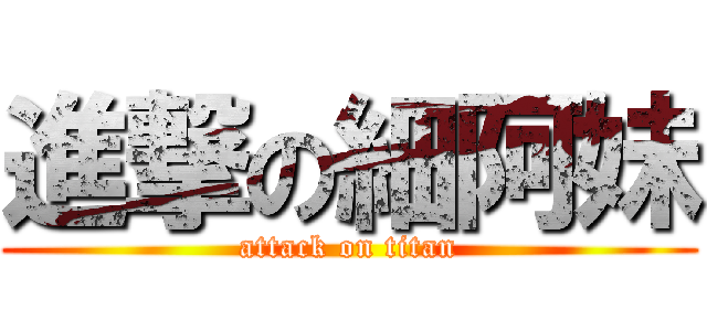 進撃の細阿妹 (attack on titan)