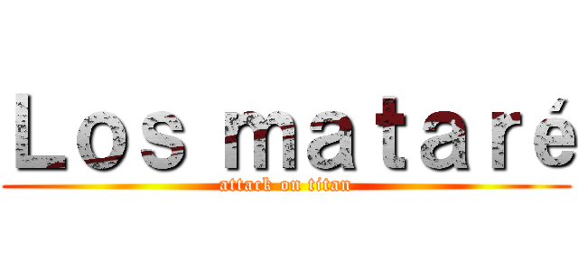 Ｌｏｓ ｍａｔａｒé (attack on titan)