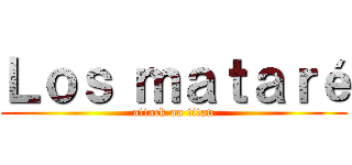 Ｌｏｓ ｍａｔａｒé (attack on titan)