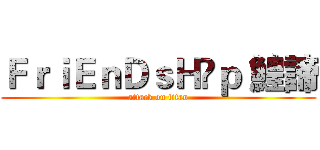 ＦｒｉＥｎＤｓＨïｐ 鰉諦 (attack on titan)