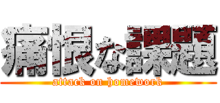 痛恨な課題 (attack on homework)