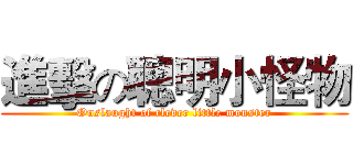 進擊の聰明小怪物 (Onslaught of clever little monster)