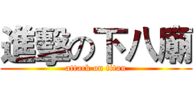 進擊の下八廟 (attack on titan)