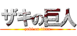 ザキの巨人 (zaki on titan)