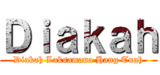 Ｄｉａｋａｈ (Diakah Laksamana Hang Tuah)