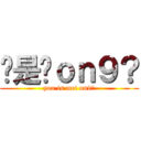 你是咪ｏｎ９？ (you is mei on9?)