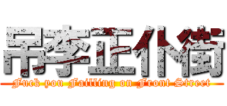 吊李正仆街 (Fuck you Failling on Front Street)