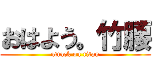 おはよう。竹腰 (attack on titan)