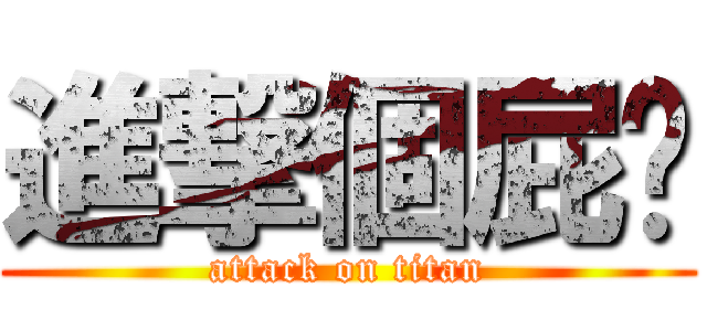進撃個屁啊 (attack on titan)