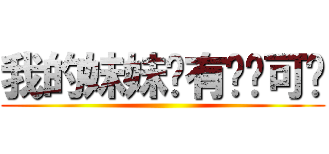 我的妹妹哪有这么可爱 ()