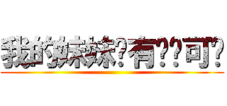我的妹妹哪有这么可爱 ()