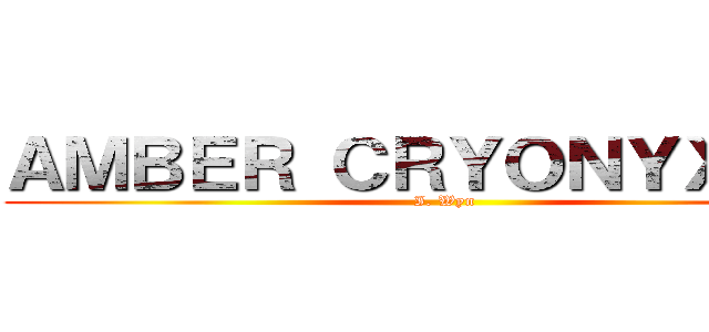 ＡＭＢＥＲ ＣＲＹＯＮＹＸＩＴＥ (I. Wyn)