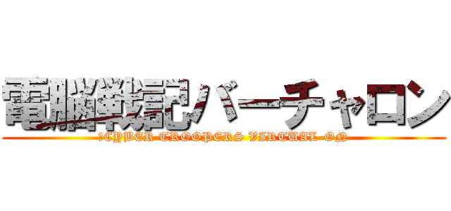 電脳戦記バーチャロン (、CYBER TROOPERS VIRTUAL-ON)