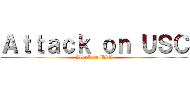 Ａｔｔａｃｋ ｏｎ ＵＳＣ (Attack on USC)