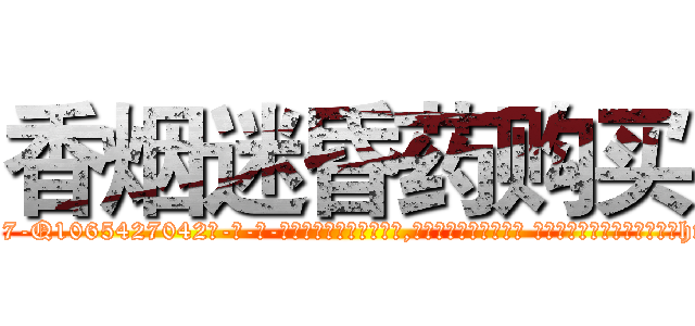 香烟迷昏药购买 (香烟迷昏药购买【电-话151x68344x817-Q1065427042元-吉-药-业】我们做的是长期生意,靠的是老客户长期支持 香烟迷昏药购买在发表了一篇http://sngk.net/askF01

参考消息网我们做的是长期生意,靠的是老客户长期支持也许我们早该意识到，就连鲍勃·霍斯金斯（金球奖戏剧类电影男主角 
)