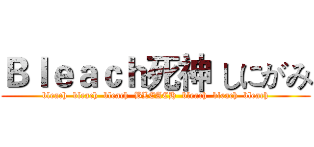 Ｂｌｅａｃｈ死神 しにがみ (bleach  bleach  bleach  BLEACH  bleach  bleach  bleach)