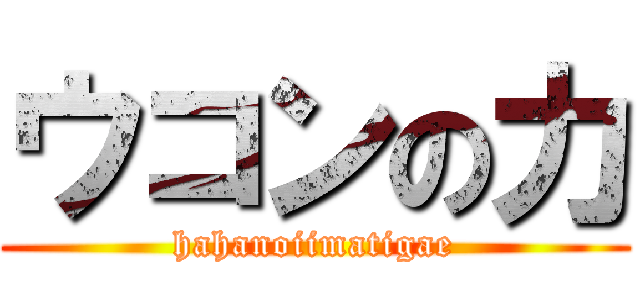 ウコンの力 (hahanoiimatigae)