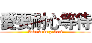 愛要耐心等待 (Love to be patient)