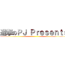 進撃のＰＪ Ｐｒｅｓｅｎｔｓ ()