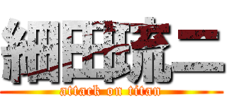 細田琉ニ (attack on titan)