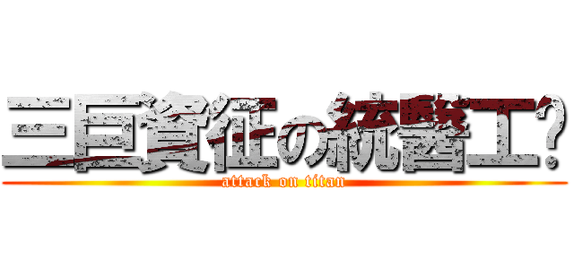 三巨資征の統醫工擊 (attack on titan)