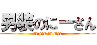 男装のにーさん (niisan ha nice)