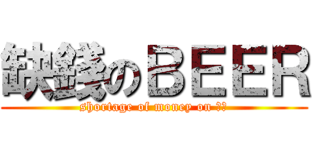 缺錢のＢＥＥＲ (shortage of money on 啤酒)