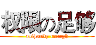 权限の足够 (authority enough)