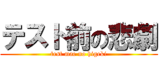 テスト前の悲劇 (test mae no higeki)