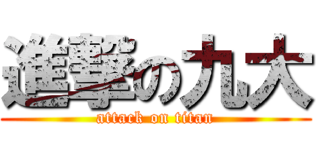 進撃の九大 (attack on titan)