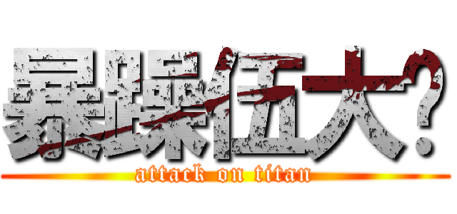 暴躁伍大疯 (attack on titan)