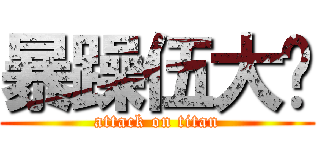 暴躁伍大疯 (attack on titan)