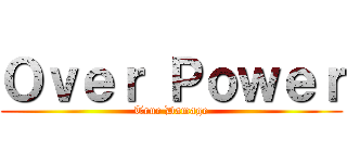Ｏｖｅｒ Ｐｏｗｅｒ (True Damage)