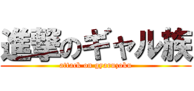 進撃のギャル族 (attack on gyaruzoku)