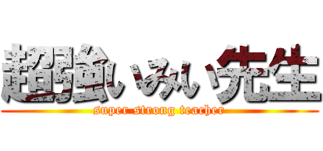 超強いみい先生 (super strong teacher)