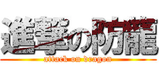 進撃の防龍 (attack on dragon)