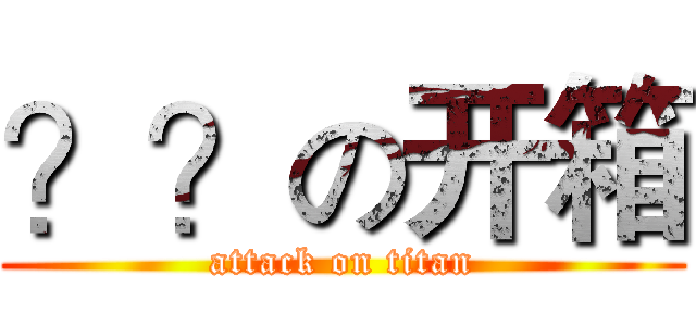 ？？の开箱 (attack on titan)