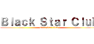 Ｂｌａｃｋ Ｓｔａｒ Ｃｌｕｂ (Black Star Club)