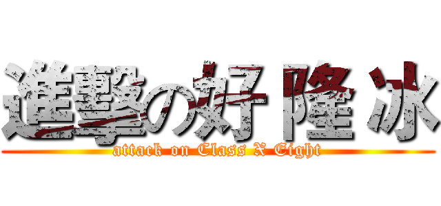 進擊の好 隆 冰 (attack on Class X Eight)