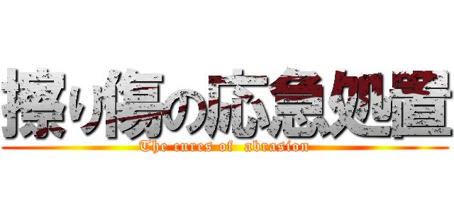 擦り傷の応急処置 (The cures of  abrasion)