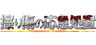 擦り傷の応急処置 (The cures of  abrasion)