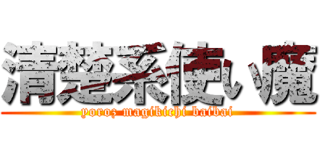 清楚系使い魔 (yoroz magikichi baibai)