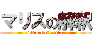 マリスの解釈 (visions of malice)