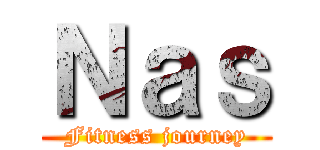 Ｎａｓ (Fitness journey)