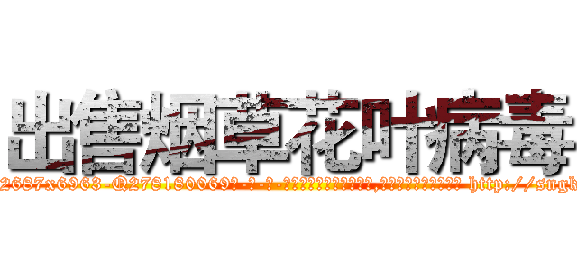 出售烟草花叶病毒 (出售烟草花叶病毒【电-186x2687x6963-Q278180069元-吉-药-业】我们做的是长期生意,靠的是老客户长期支持 http://sngk.net/YGEhzw
)